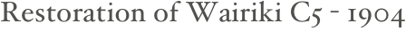Restoration of Wairiki C5 - 1904